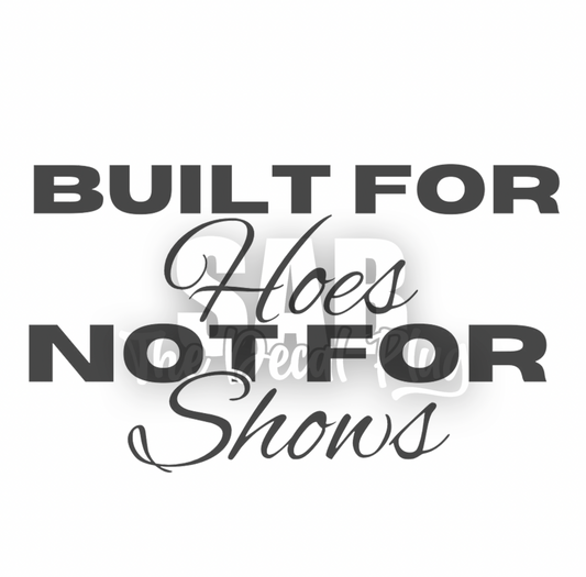 Built For Hoes Not For Shows