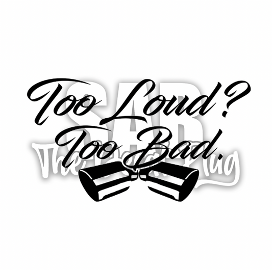 Too Loud? Too Bad. (Exhaust)